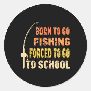 Born To Go Fishing Funny Fisherman Clothes Classic Round Sticker