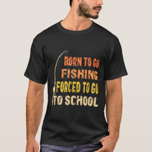Born To Go Fishing Funny Fisherman Clothes  T-Shirt
