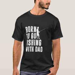 Born to Go Fishing with Dad Funny Fisherman Men Wo T-Shirt