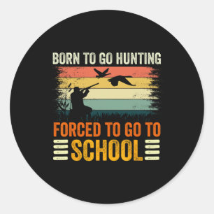 Born To Go Hunting Forced School Women Men Kids 1 Classic Round Sticker