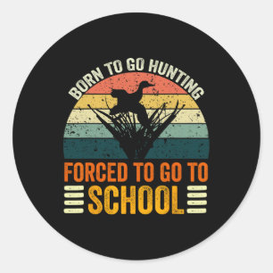 Born To Go Hunting Forced School Women Men Kids 2 Classic Round Sticker