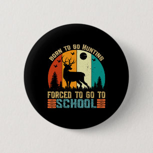 Born To Go Hunting Forced School Women Men Kids 6 Cm Round Badge