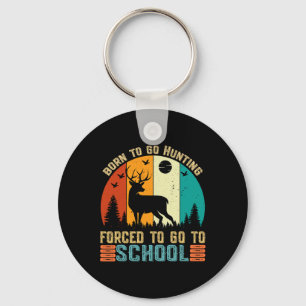 Born To Go Hunting Forced School Women Men Kids  Key Ring