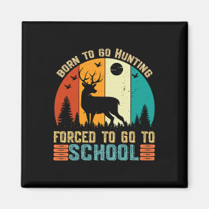 Born To Go Hunting Forced School Women Men Kids Magnet