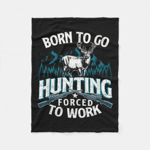 Born To Go Hunting Forced To Work - Deer Hunter An Fleece Blanket