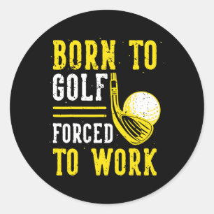 Born To Golf Forced To Work Classic Round Sticker