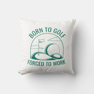 Born To Golf Forced To Work Cushion