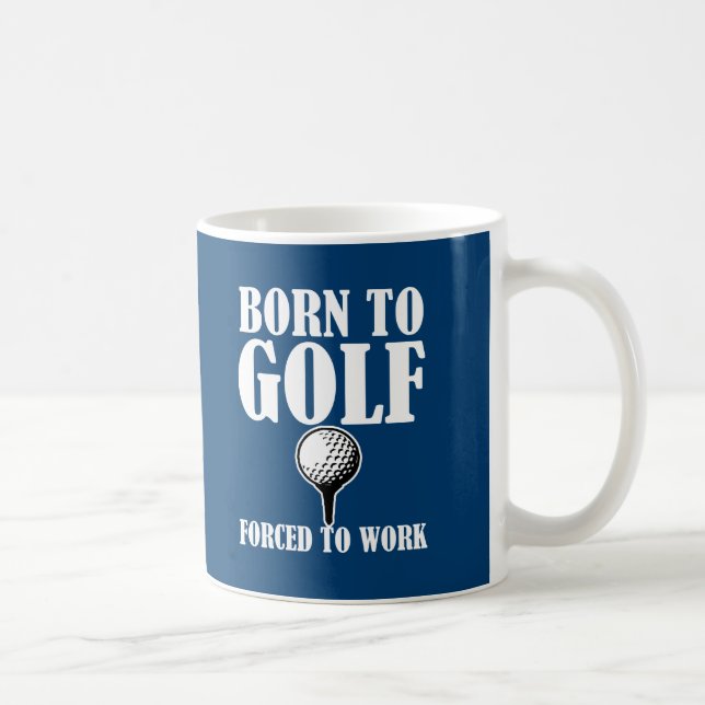 Born to Golf Forced to work funny coffee mug (Right)