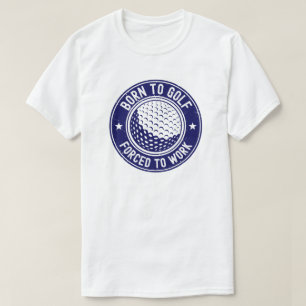 Born to Golf Forced to Work Funny Golf Gift Men T-Shirt