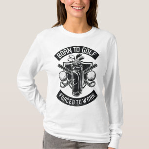 Born To Golf Forced To Work Funny Golf Quote T-Shirt