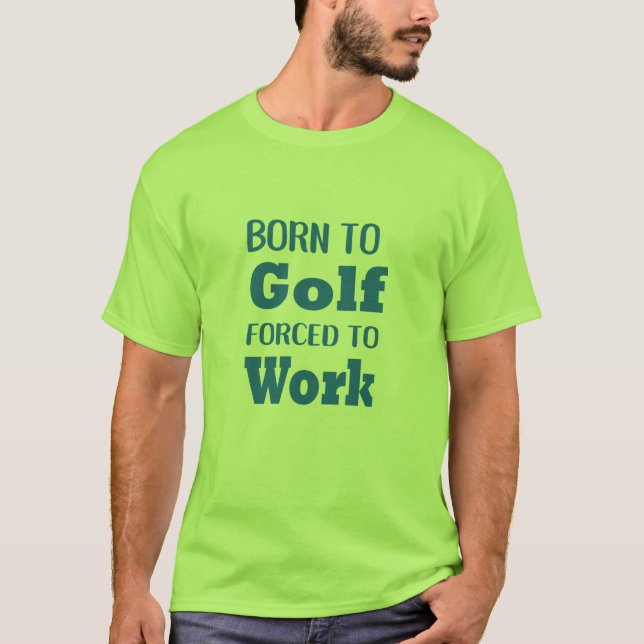 Born to Golf Forced to Work - Funny Golfer Tee (Front)