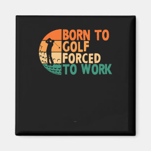 Born To Golf Forced To Work Golfing Golfer Funny P Magnet