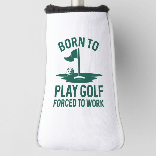 Born To Golf Forced To Work Head Cover (Rotate 90)