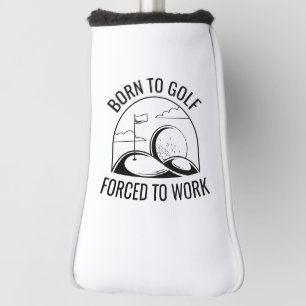 Born To Golf Forced To Work Head Cover