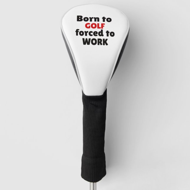 Born to GOLF forced to WORK Head Cover (Front)