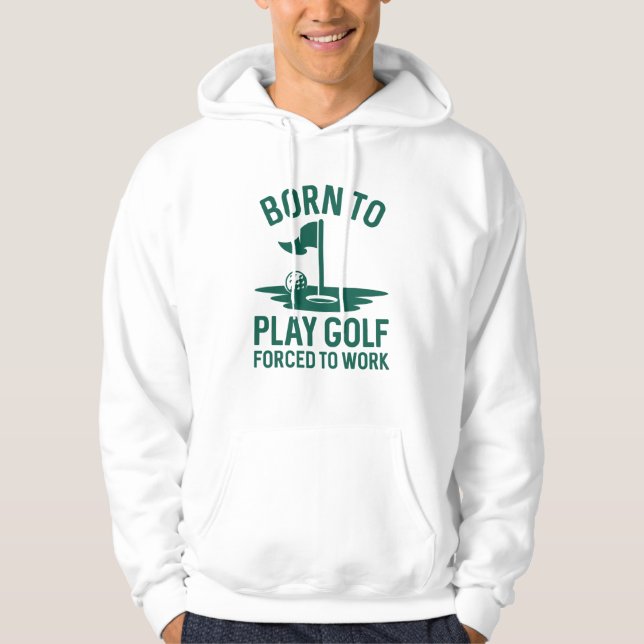Born To Golf Forced To Work Hoodie (Front)