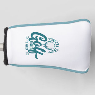 Born to golf forced to work putter head cover