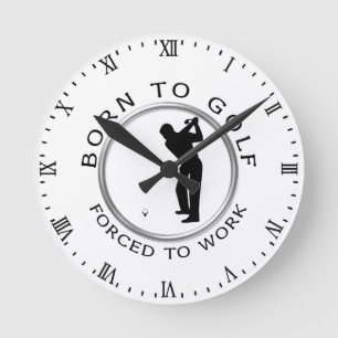 Born to Golf Forced to Work Round Clock