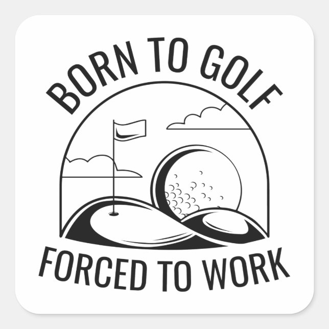Born To Golf Forced To Work Square Sticker (Front)
