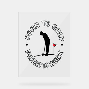 Born to Golf Forced to Work T-Shirt Design Acrylic Sign