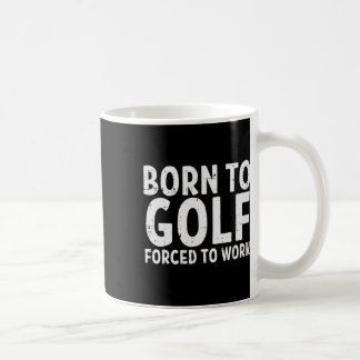 Born To Golf Forced Work Funny Golfing Golfer Dad Coffee Mug