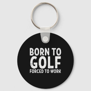 Born To Golf Forced Work Funny Golfing Golfer Dad Key Ring