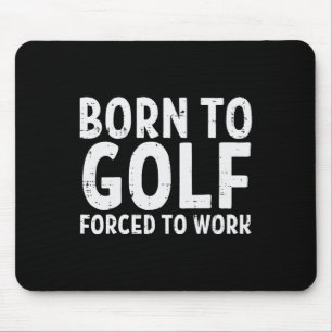 Born To Golf Forced Work Funny Golfing Golfer Dad Mouse Pad