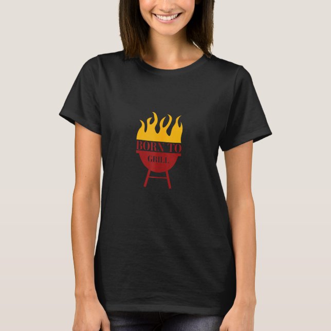 Born To Grill  Grilling Barbecue  For Pitmasters T-Shirt (Front)