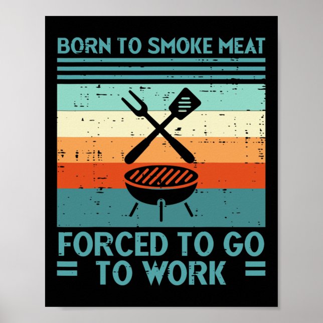 Born To Grill Meat Forced To Work Fun Bbq Byrbecue Poster (Front)