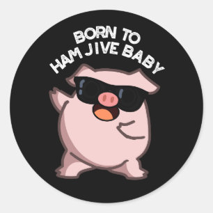 Born To Ham Jive Baby Funny Pig Pun Dark BG Classic Round Sticker