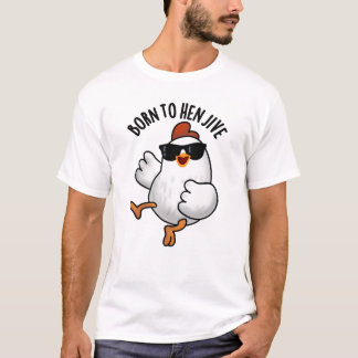 Born To Hen Jive Funny Chicken Pun  T-Shirt