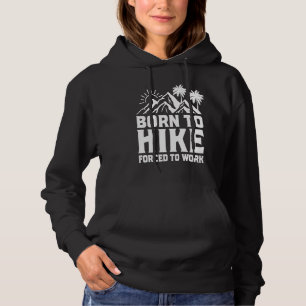 Born To Hike Forced To Work Hiker Mountaineering T Hoodie