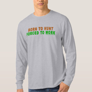 Born To Hunt Forced To Work T-Shirt