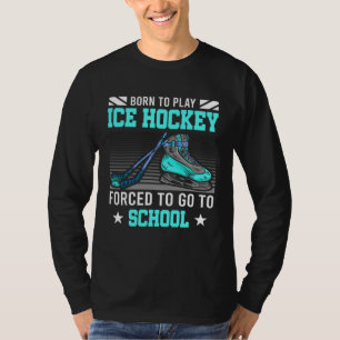 Born To Ice Hockey Forced To Go To School Designs T-Shirt