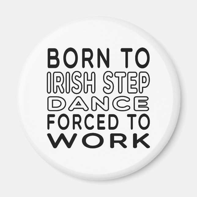 Born To Irish Step Dance Forced To Work Magnet (Front)
