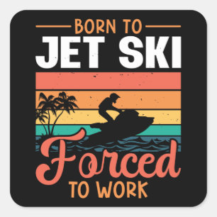 Born To Jet Ski Forced To Work Jetski Jet Skiing Square Sticker