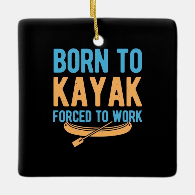 Born To Kayak Forced To Work Ceramic Ornament (Front)
