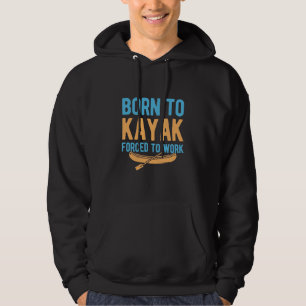 Born To Kayak Forced To Work Hoodie