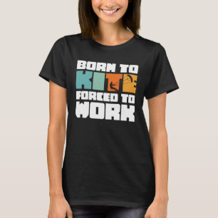 Born To Kite Forced To Work Surfing Kitesurfing T-Shirt