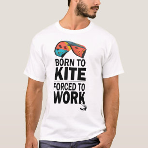 Born To Kite Forced To Work T-Shirt