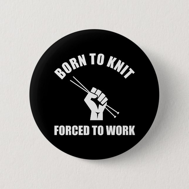 Born To Knit Forced To Work 6 Cm Round Badge (Front)