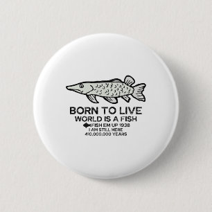 Born To Live World Is A Fish Funny Fishing Fisherm 6 Cm Round Badge