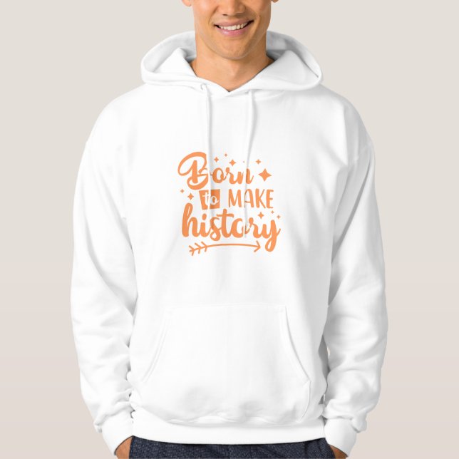 born to make history hoodie (Front)