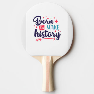 Born to Make History-Motivational Ping Pong Paddle