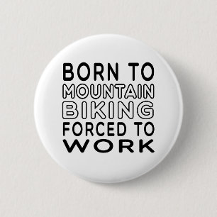Born To Mountain Biking Forced To Work 6 Cm Round Badge