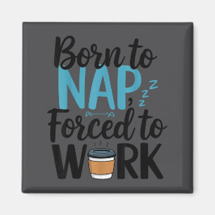 Born To Nap Forced To Work Funny Napng And Coffee Magnet