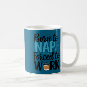 Born To Nap Forced To Work Funny Napng And Coffee Mug
