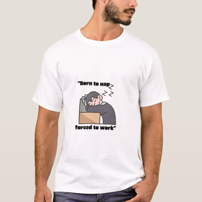 Born to Nap, Forced to Work T-Shirt (Front)