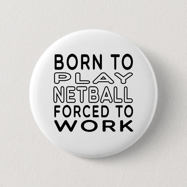 Born To Netball Forced To Work 6 Cm Round Badge (Front)