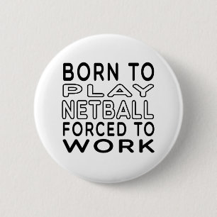 Born To Netball Forced To Work 6 Cm Round Badge